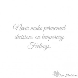 quotes never make permanent decisions on temporary feelings # quotes