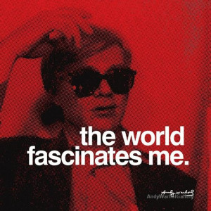 Andy Warhol Quotes - The World Fascinates Me