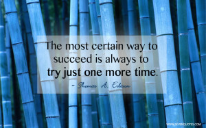 The most certain way to succeed is always to try just one more time.