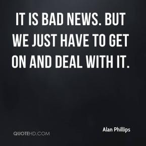... - It is bad news. But we just have to get on and deal with it