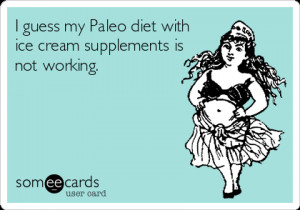 Paleo Someecards I guess my paleo diet with ice
