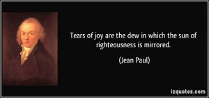 Tears of joy are the dew in which the sun of righteousness is mirrored ...