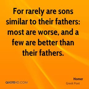 Homer - For rarely are sons similar to their fathers: most are worse ...