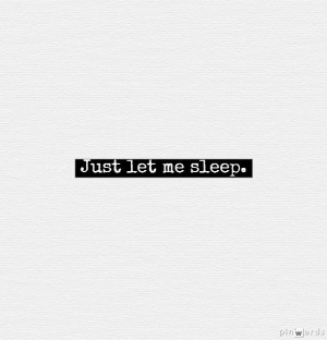 Just let me sleep. #sleep (pinwords.com)