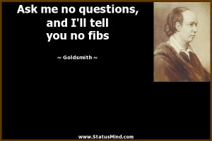 Ask me no questions, and I'll tell you no fibs - Goldsmith Quotes ...
