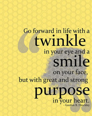 Go forward in life with a twinkle in your eye and a smile on your face ...