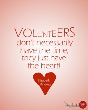 Volunteers don't necessarily have the time; they just have the heart!