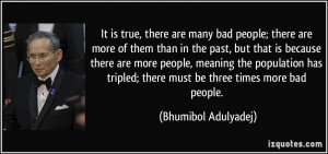 It is true, there are many bad people; there are more of them than in ...