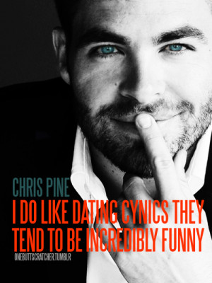 do like dating cynics they tend to be incredibly funny Chris Pine