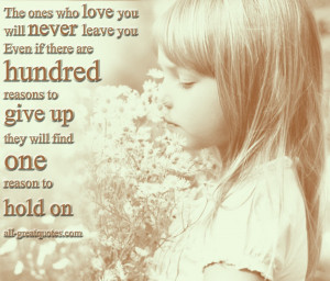 The ones who love you will never leave you. Even if there are hundred ...