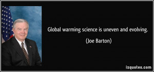 Global warming science is uneven and evolving. - Joe Barton