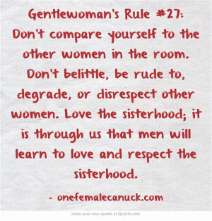 ... disrespect other women. Love the sisterhood; it is through us that men