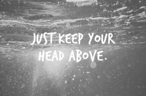 inspirational positive relatable head up keep your head above