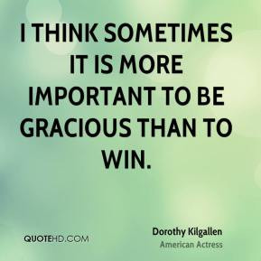 ... think sometimes it is more important to be gracious than to win