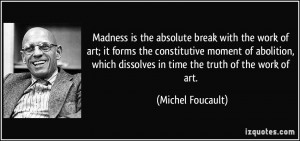 Madness is the absolute break with the work of art; it forms the ...