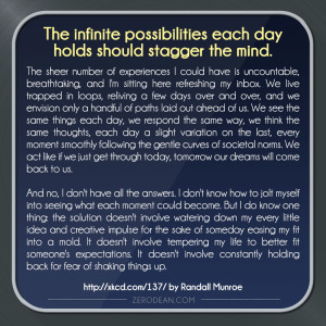 The infinite possibilities each day holds should stagger the mind ...