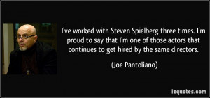 ve worked with Steven Spielberg three times. I'm proud to say that I ...