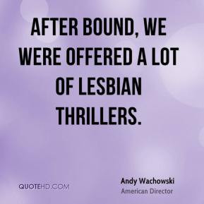 Andy Wachowski - After Bound, we were offered a lot of lesbian ...