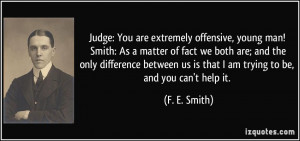 Judge: You are extremely offensive, young man! Smith: As a matter of ...