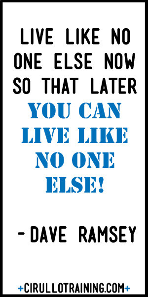 ... one else now so that later you can live like no one else. Dave Ramsey