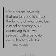 Cheaters are cowards that are tempted to chase the fantasy of what ...