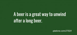 Image for Quote #27024: A beer is a great way to unwind after a long ...