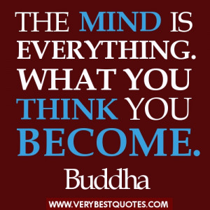 ... thinking Buddha Quotes - The mind is everything. What you think you