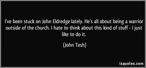 ve been stuck on John Eldredge lately. He's all about being a warrior ...