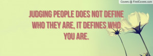 Judging People Does Not Define Who They Are Defines You
