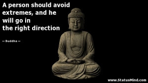 avoid extremes, and he will go in the right direction - Buddha Quotes ...