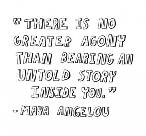 There is no greater agony than bearing an untold story inside you