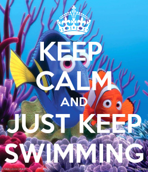KEEP CALM AND JUST KEEP SWIMMING