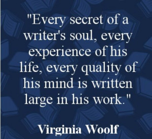 Every secret of a writer's soul, every experience of his life, every ...
