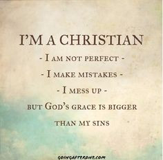CHRISTIAN! I am not perfect. I make mistakes. I mess up. But ...