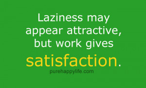 Positive Quote: Laziness may appear attractive, but work gives ...