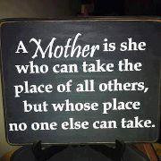 mother is she who can take the place of all others,but whose place ...