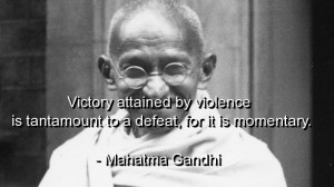 Victory Attained By Violence Is Tantamount To A Defeat
