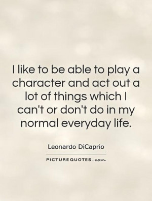 like to be able to play a character and act out a lot of things ...