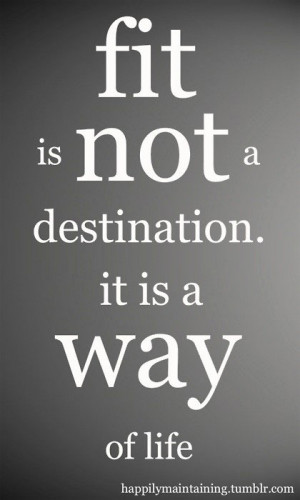 Fit is not a destination. It is a way of life.