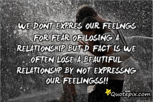 We Dont Expres Our Feelngs For Fear Of Losing A Relationship But D ...