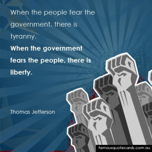the people fear the government, there is tyranny. When the government ...