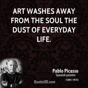 pablo-picasso-artist-art-washes-away-from-the-soul-the-dust-of ...