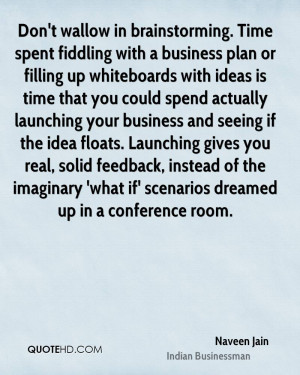 Don't wallow in brainstorming. Time spent fiddling with a business ...
