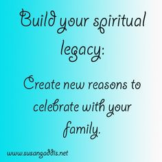 Build your spiritual legacy: Create new reasons to celebrate with your ...