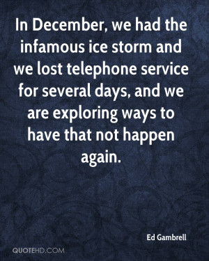 In December, we had the infamous ice storm and we lost telephone ...