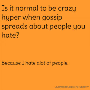 of people gossip spreads about people you hate because i hate alot of ...