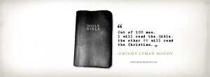... Bible, the other 99 will read the Christian.” ― Dwight Lyman Moody