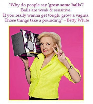 ... Those things take a pounding....Betty White. Don't you just love her