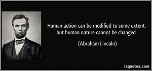 Human action can be modified to some extent, but human nature cannot ...