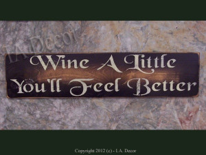 Wine A Little, You'll Feel Better Wood Wall Sign - Wall Sayings - Wine ...